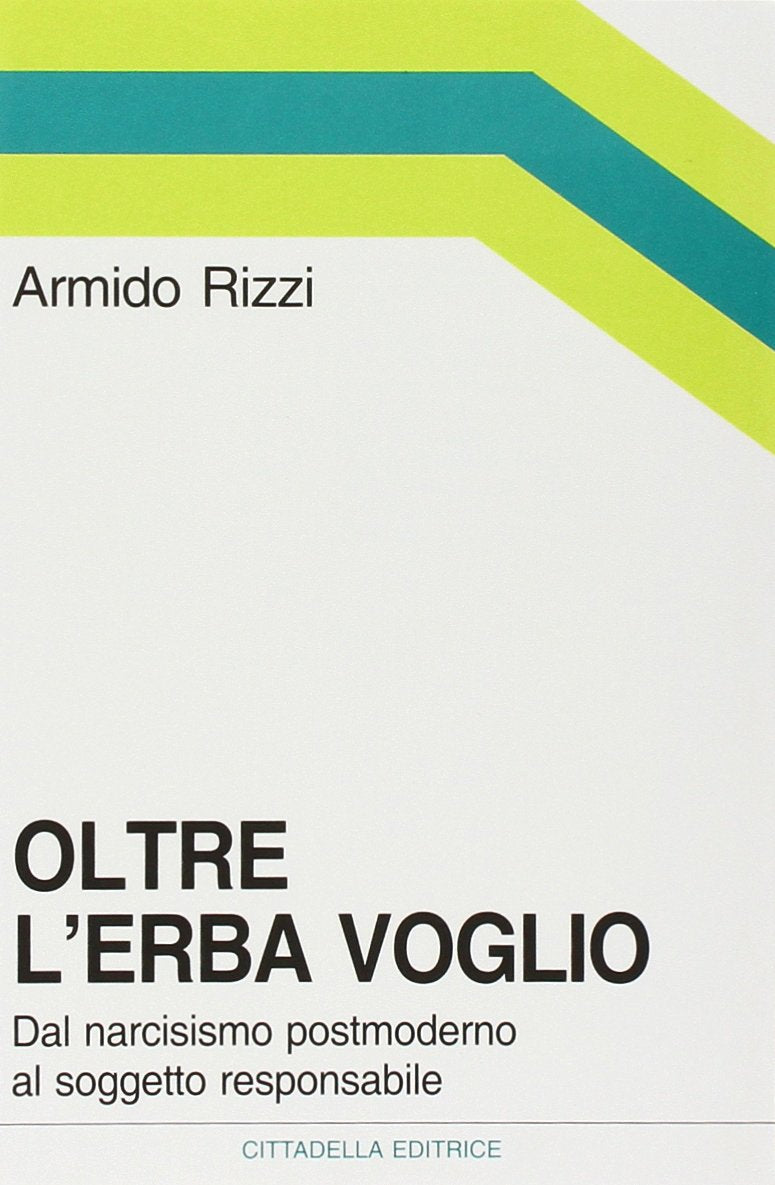 Oltre l'erba voglio. Dal narcisismo postmoderno al soggetto responsabile (Orizzonti nuovi) Philosophy