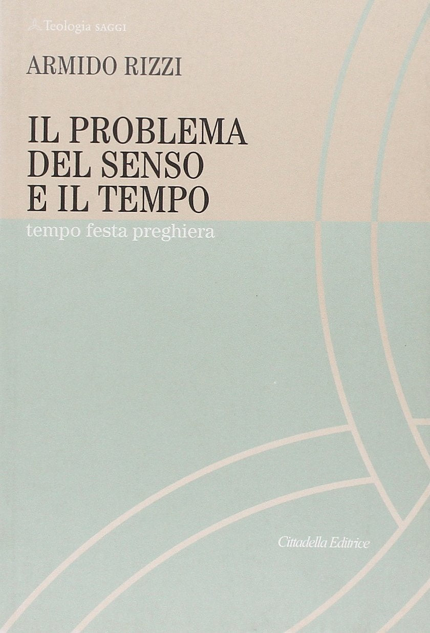 Il problema del senso e il tempo. Tempo, festa, preghiera (Teologia. Saggi) Religion & Esotericism