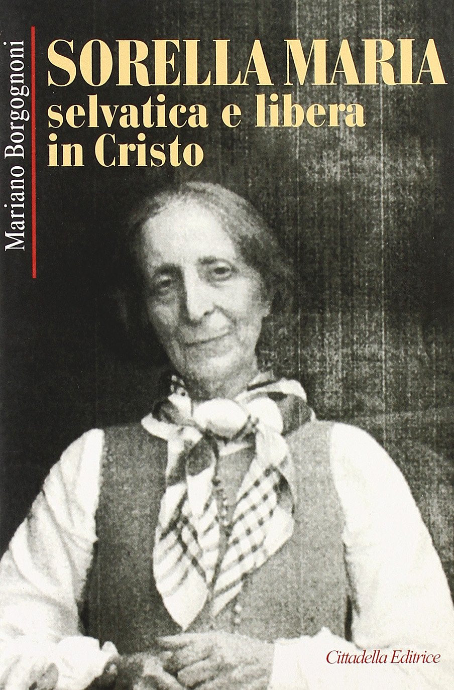 Sorella Maria. Selvatica e libera in Cristo (Biografie) Religion & Esotericism