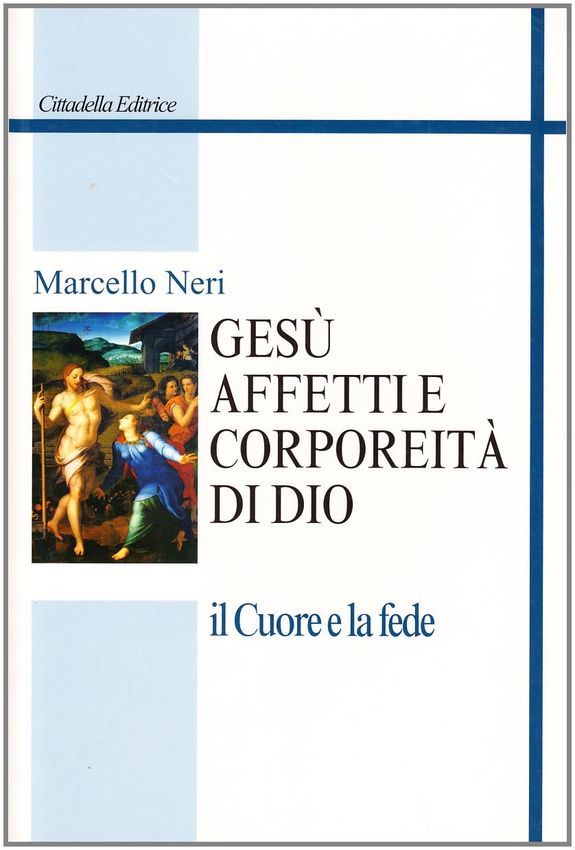 Gesù. Affetti e corporeità di Dio. Il cuore e la fede (Studi cristologici) Religion & Esotericism
