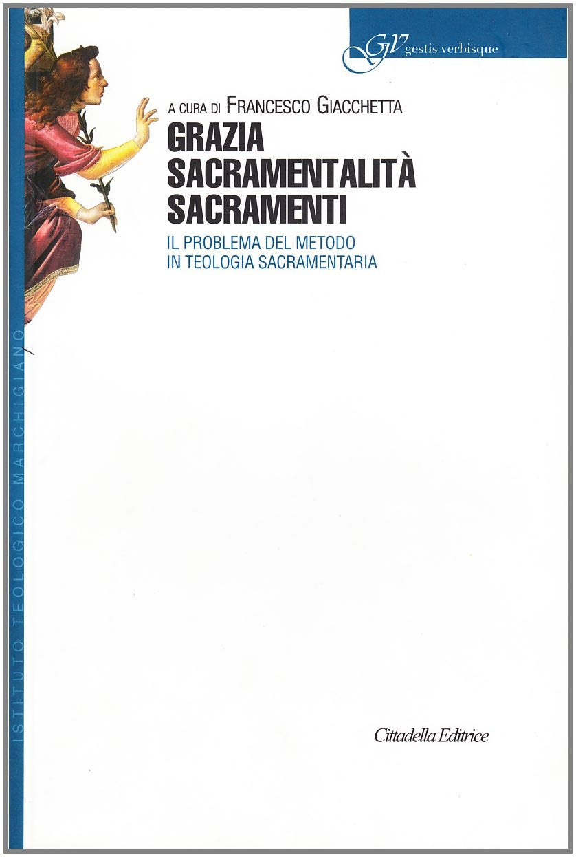 Grazia sacramentalità sacramenti. Il problema del metodo in teologia sacramentaria (Gestis verbisque) Religion & Esotericism