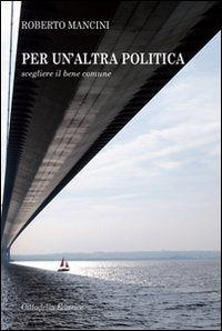 Per un'altra politica. Scegliere il bene comune Politics & History