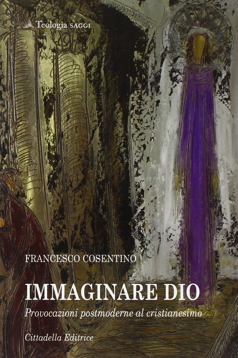 Immaginare Dio. Provocazioni postmoderne al cristianesimo (Teologia. Saggi) Religion & Esotericism