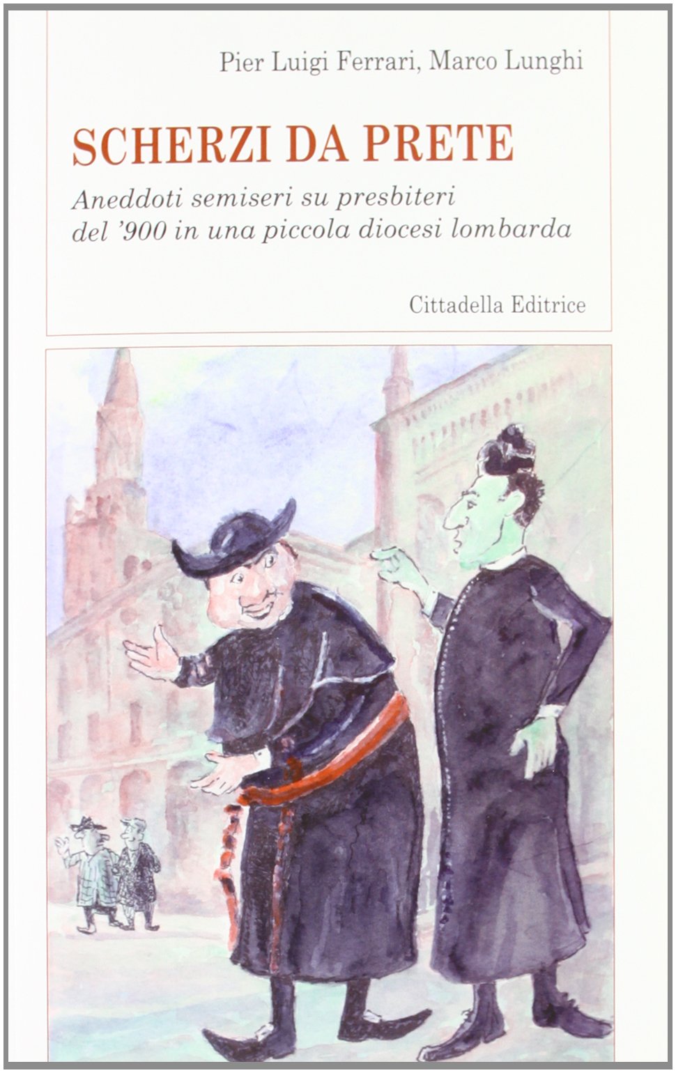 Scherzi da prete. Aneddoti semiseri su presbiteri del '900 in una piccola diocesi lombarda Religion & Esotericism
