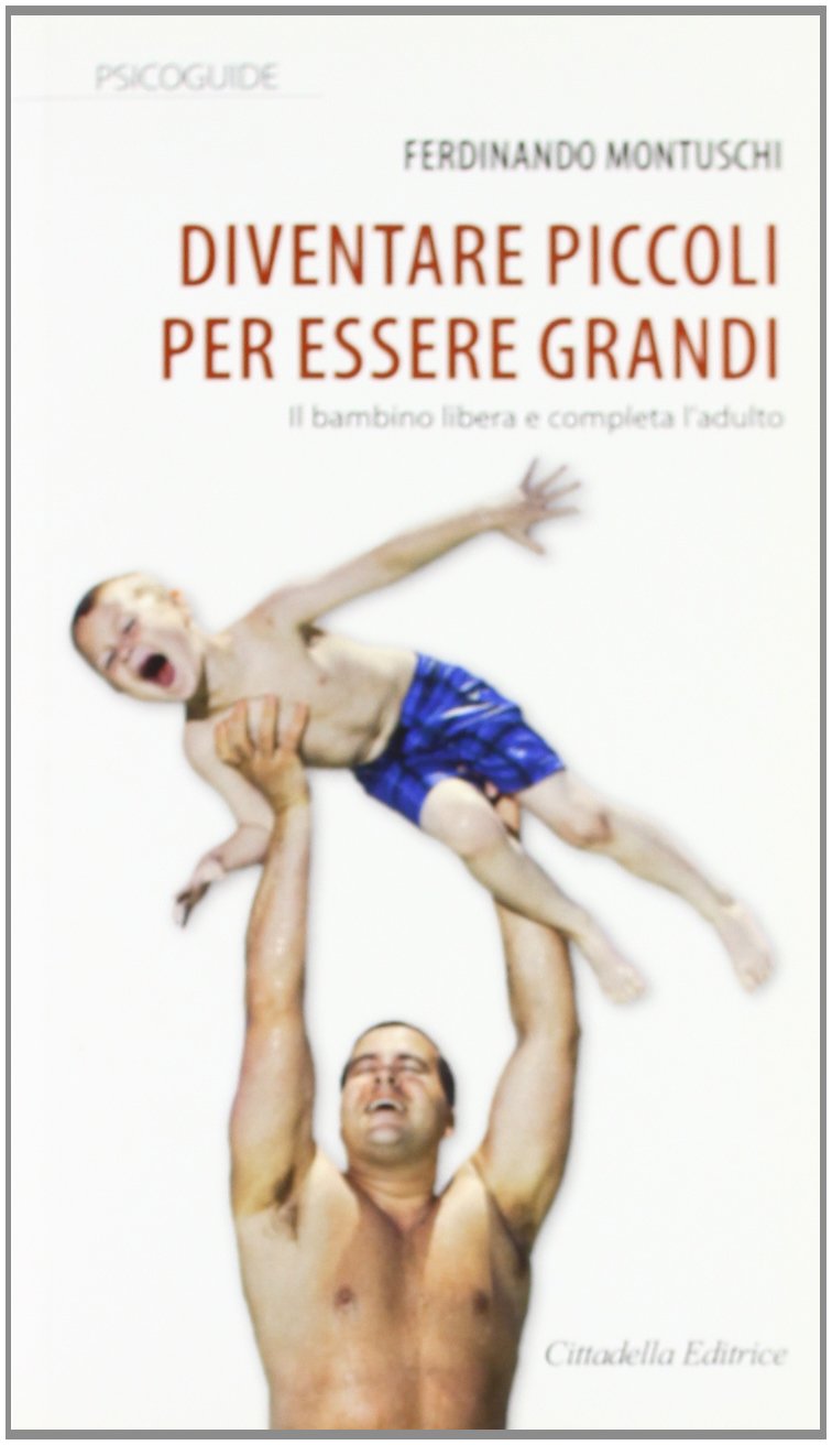 Diventare piccoli per essere grandi. Il bambino libera e completa l'adulto (Psicoguide) Psychology