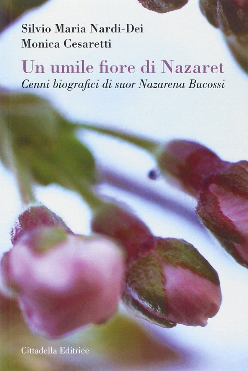 Un Umile fiore di Nazaret. Cenni biografici di suor Nazarena Bucossi (Biografie) Politics & History