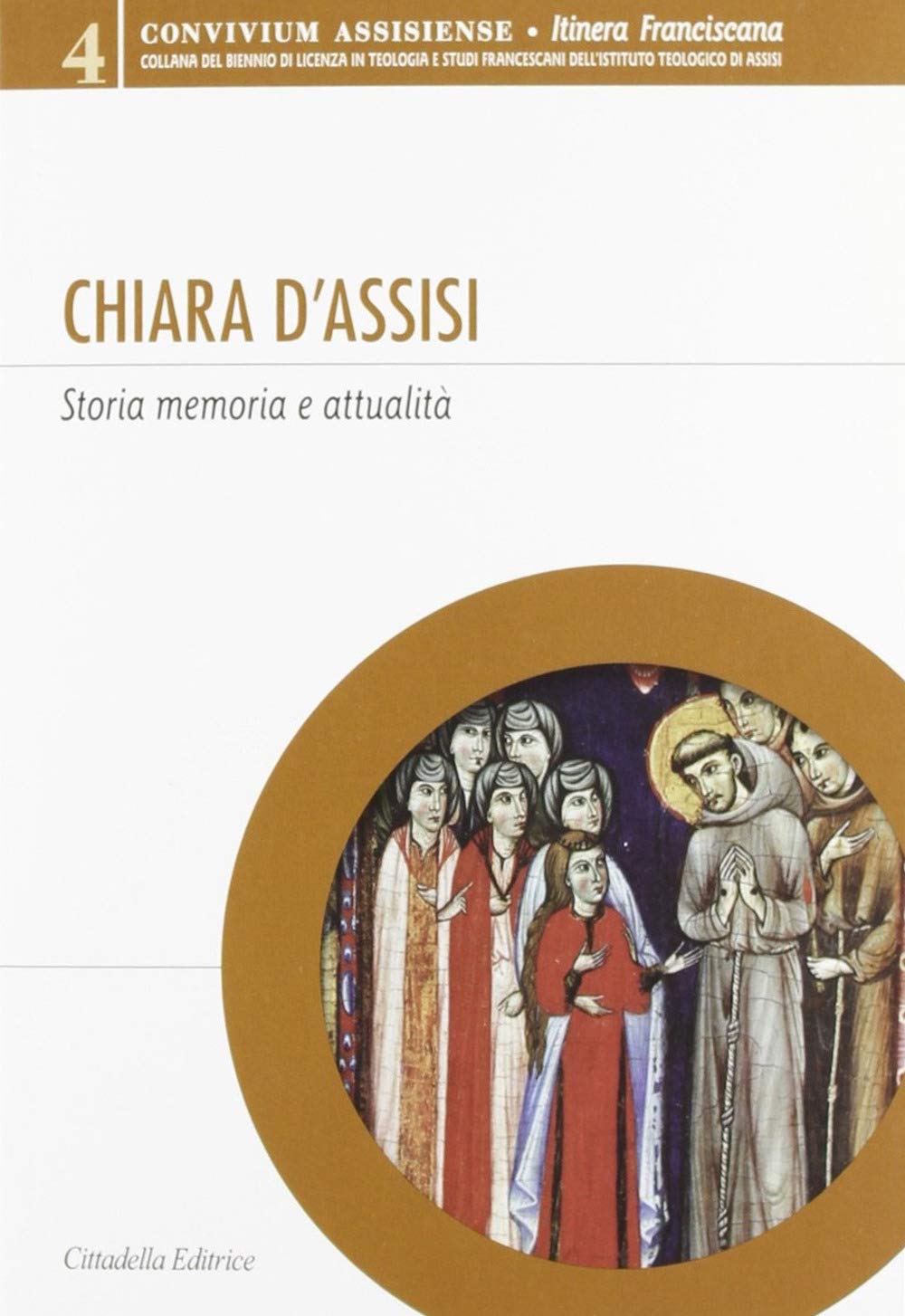 Chiara d'Assisi. Storia, memoria e attualità (Convivium assisiense. Sez. Itinera franciscana) Philosophy