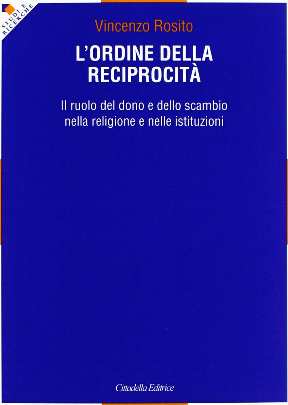 L'ordine della reciprocità. Il ruolo del dono e dello scambio nella religione e nelle istituzioni (Studi e ricerche. Sezione filosofica, Band 1) Religion & Esotericism