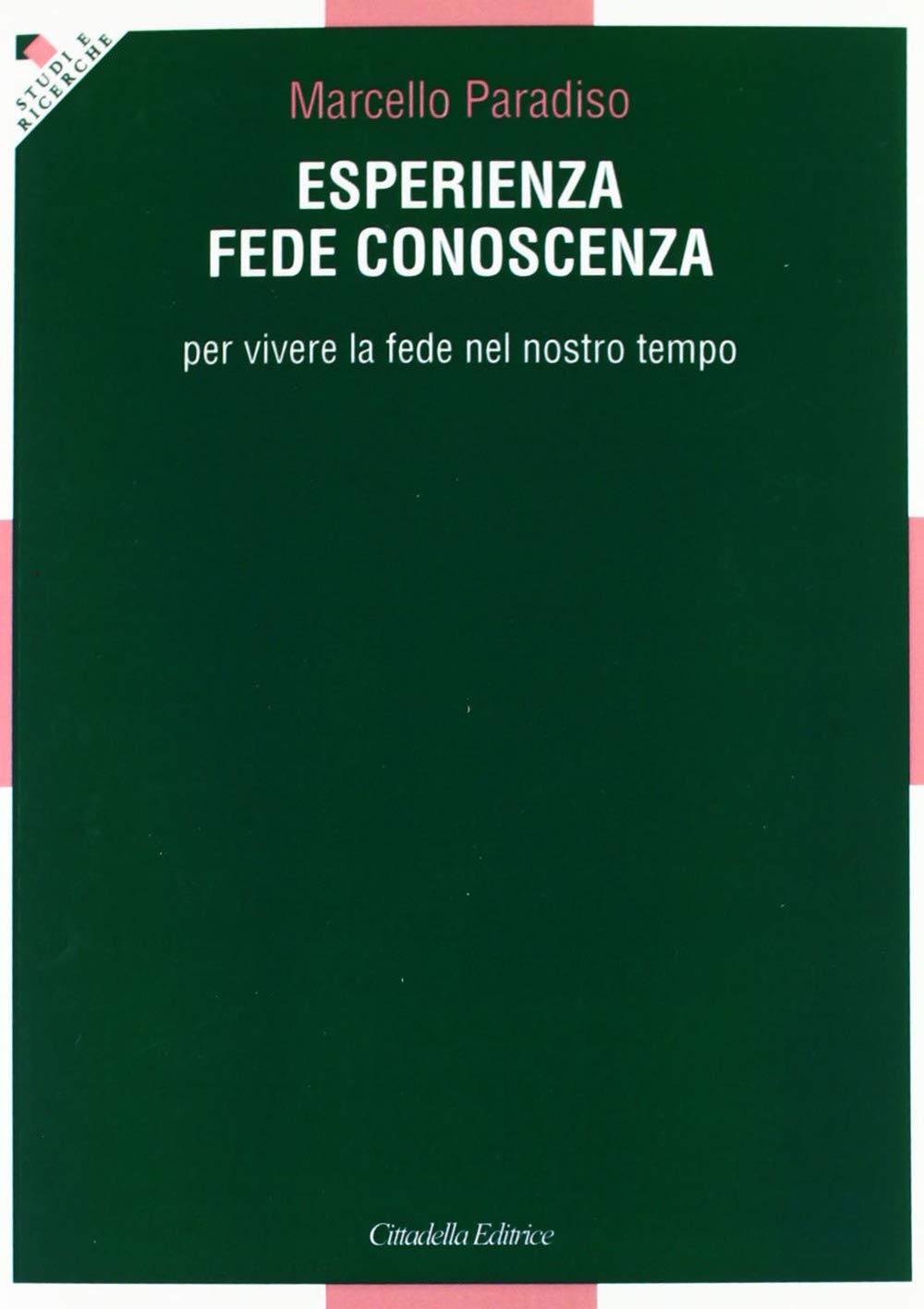 Esperienza, fede, conoscenza. Per vivere la fede nel nostro tempo (Studi e ricerche. Sezione teologica, Band 1) Religion & Esotericism