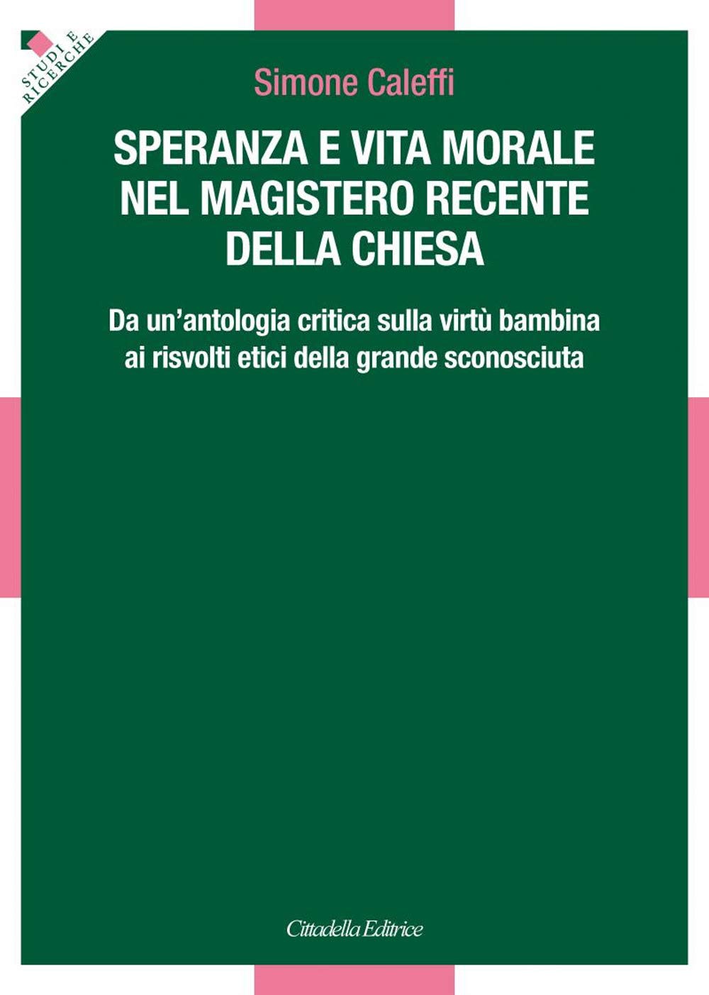 Speranza e vita morale nel magistero recente della Chiesa. Da un’antologia critica sulla virtù bambina ai risvolti etici della grande sconosciuta (Studi e ricerche. Sezione teologica, Band 1) Religion & Esotericism