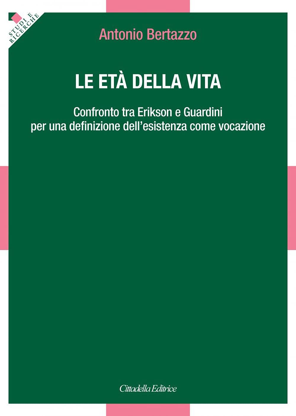 Le età della vita. Confronto tra Erikson e Guardini per una definizione dell’esistenza come vocazione (Studi e ricerche. Sezione teologica) Religion & Esotericism