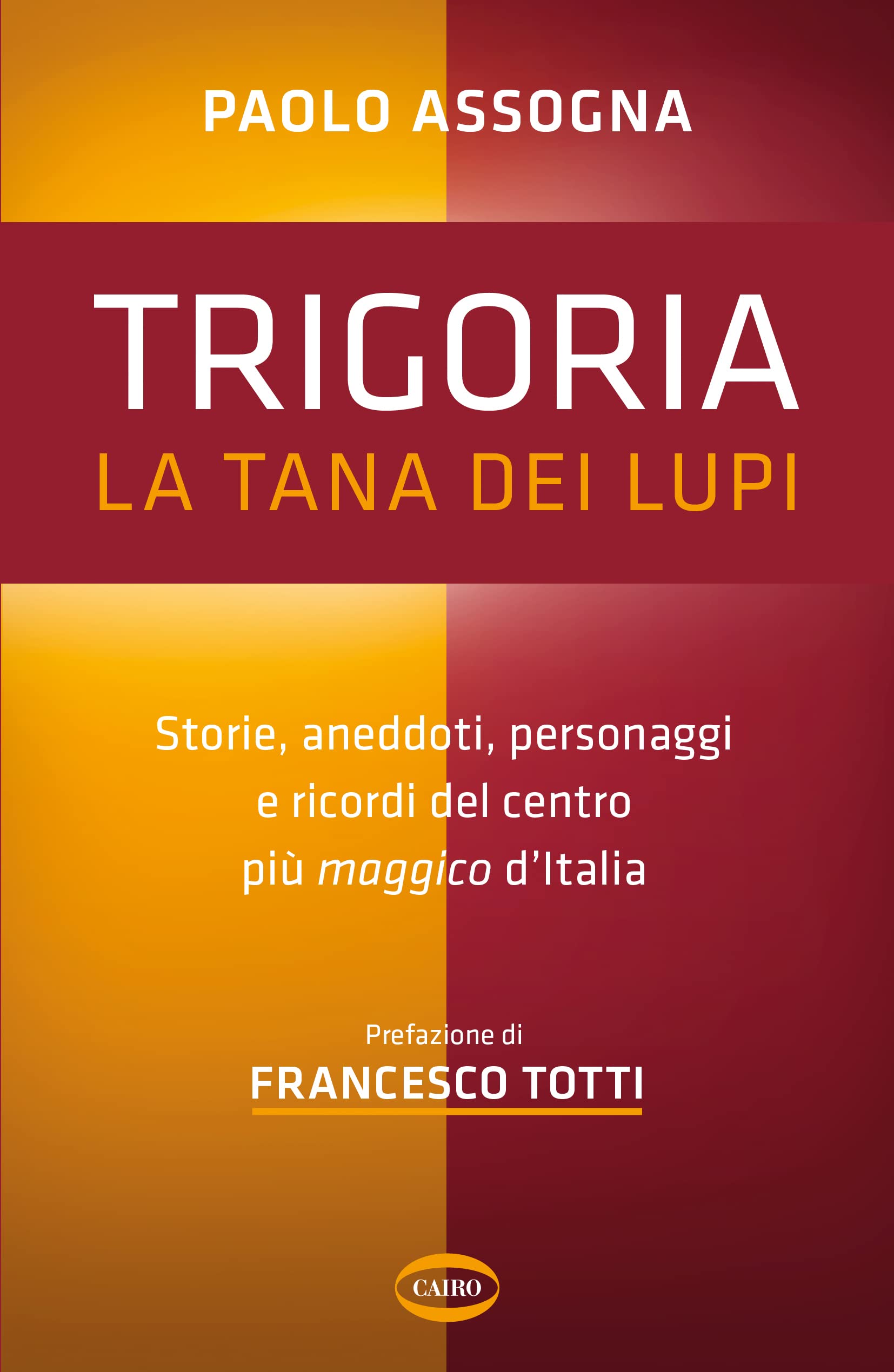 Trigoria. La tana dei lupi. Storie, aneddoti, personaggi e ricordi del centro più maggico d'Italia Health, Nutrition & Fitness