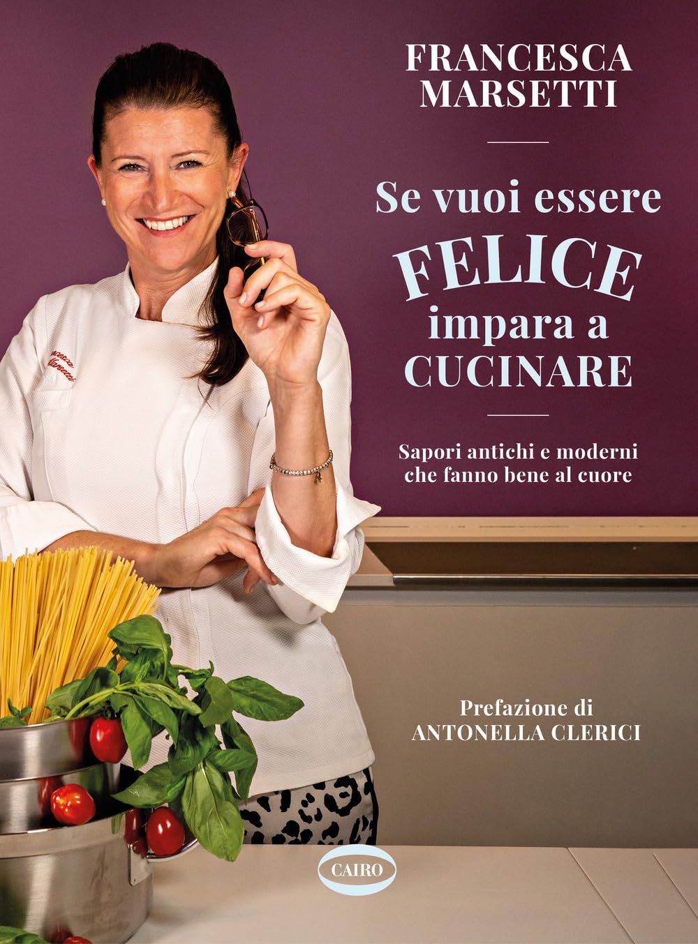Se vuoi essere felice impara a cucinare. Sapori antichi e moderni che fanno bene al cuore Cooking & Enjoying