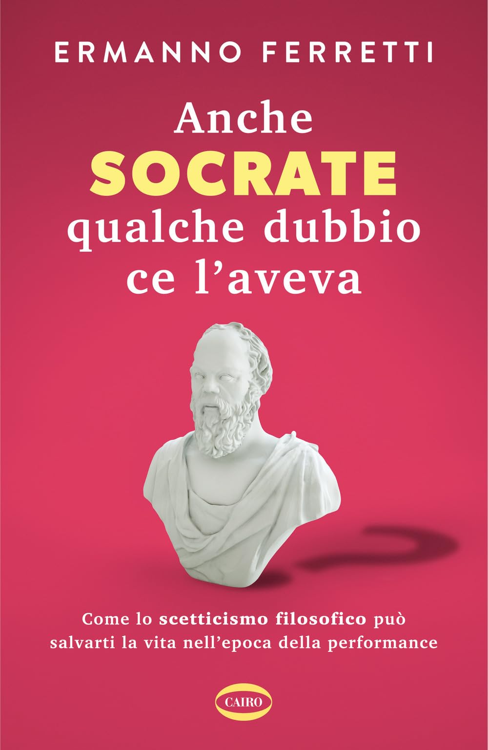 Anche Socrate qualche dubbio ce l'aveva. Come lo scetticismo filosofico può salvarti la vita nell'epoca della performance Philosophy