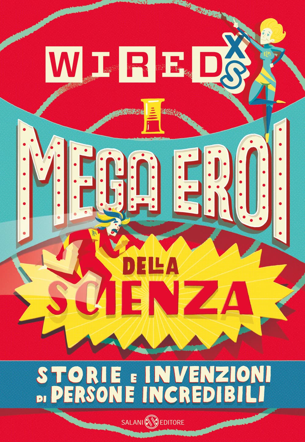 Mega eroi della scienza. Storie e invenzioni di persone incredibili. Wired XS book