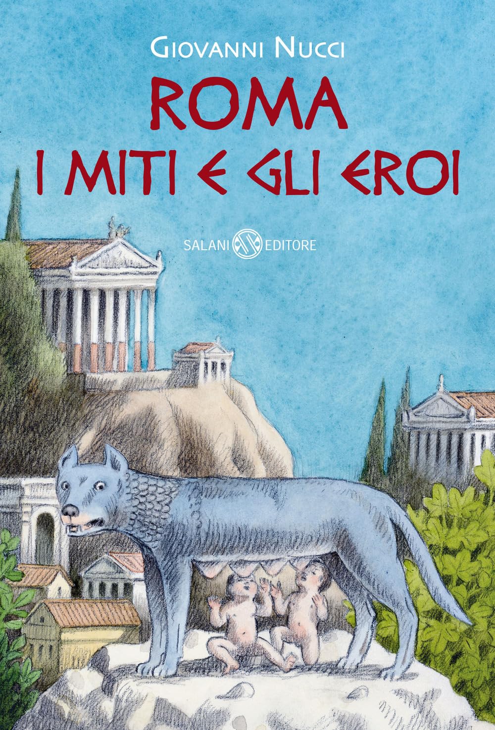 Roma. I miti e gli eroi. La storia e il mito della fondazione di Roma Fairy Tales & Legends