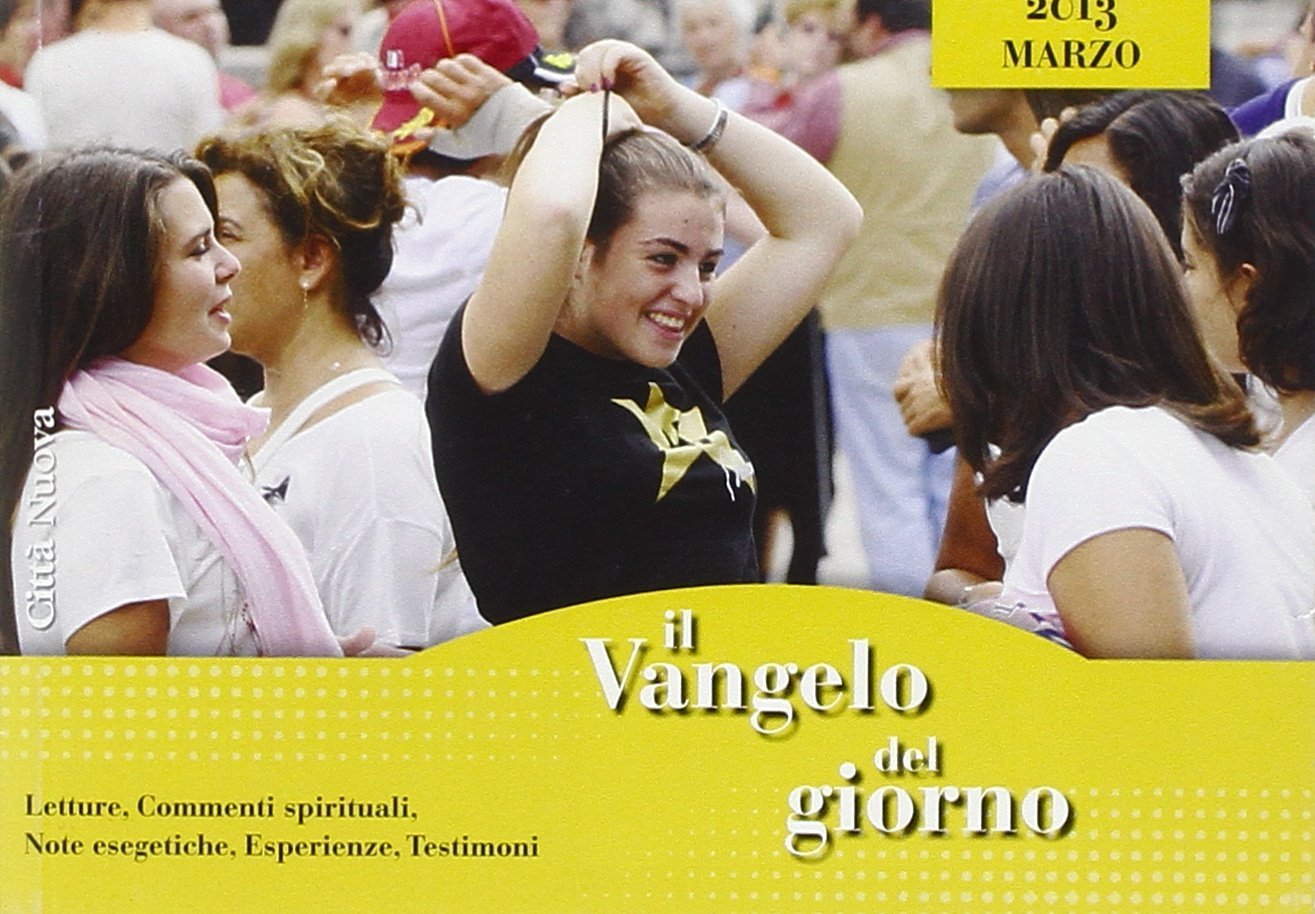 Il Vangelo del giorno. Letture, commenti spirituali, Note esegetiche, Esperienze, Testimoni. Marzo 2013 Religion & Esotericism