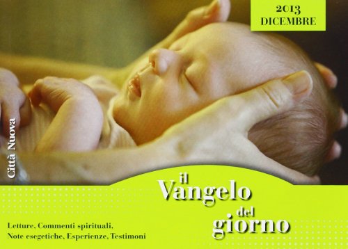 Il Vangelo del giorno. Letture, commenti spirituali, note esegetiche, esperienze, testimoni. Dicembre 2013 Religion & Esotericism