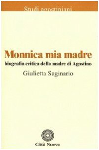 Monnica mia madre. Biografia critica della madre di Agostino (Studi agostiniani, Band 12) Politics & Society Books