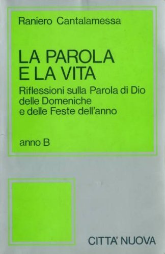 La parola e la vita. Riflessioni sulla parola di Dio delle domeniche e delle feste dell'anno: anno B (Commentari) Religion & Esotericism