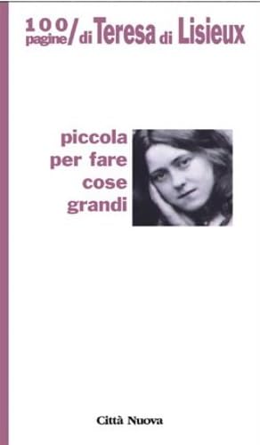 Piccola per fare cose grandi. 100 pagine di Teresa di Lisieux book