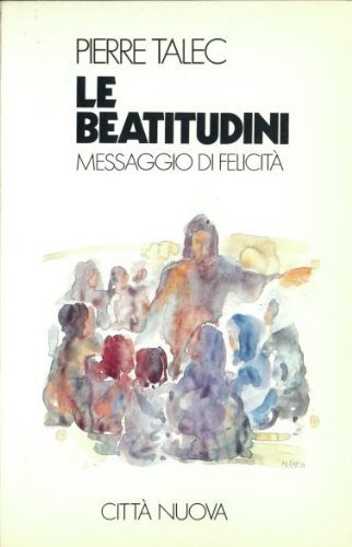 Le beatitudini. Messaggio di felicità (Meditazioni) Religion & Esotericism