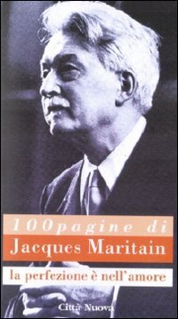 Cento pagine di Jacques Maritain. La perfezione è nell'amore book