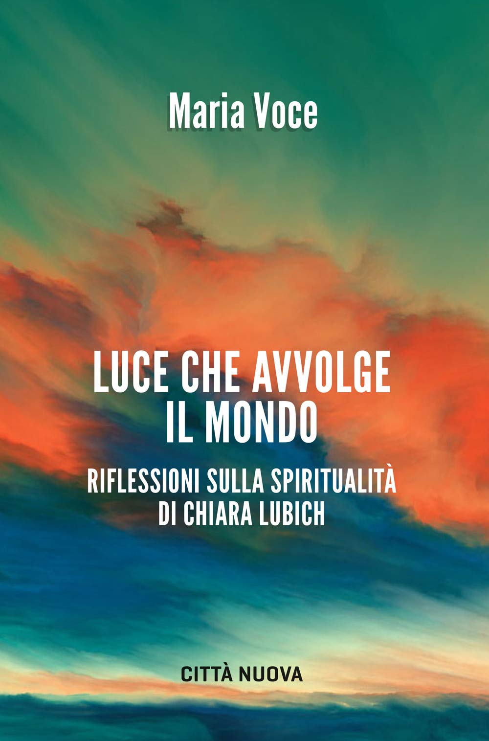 Luce che avvolge il mondo. Riflessioni sulla spiritualità di Chiara Lubich (Verso l'unità. Saggi) Religion & Esotericism