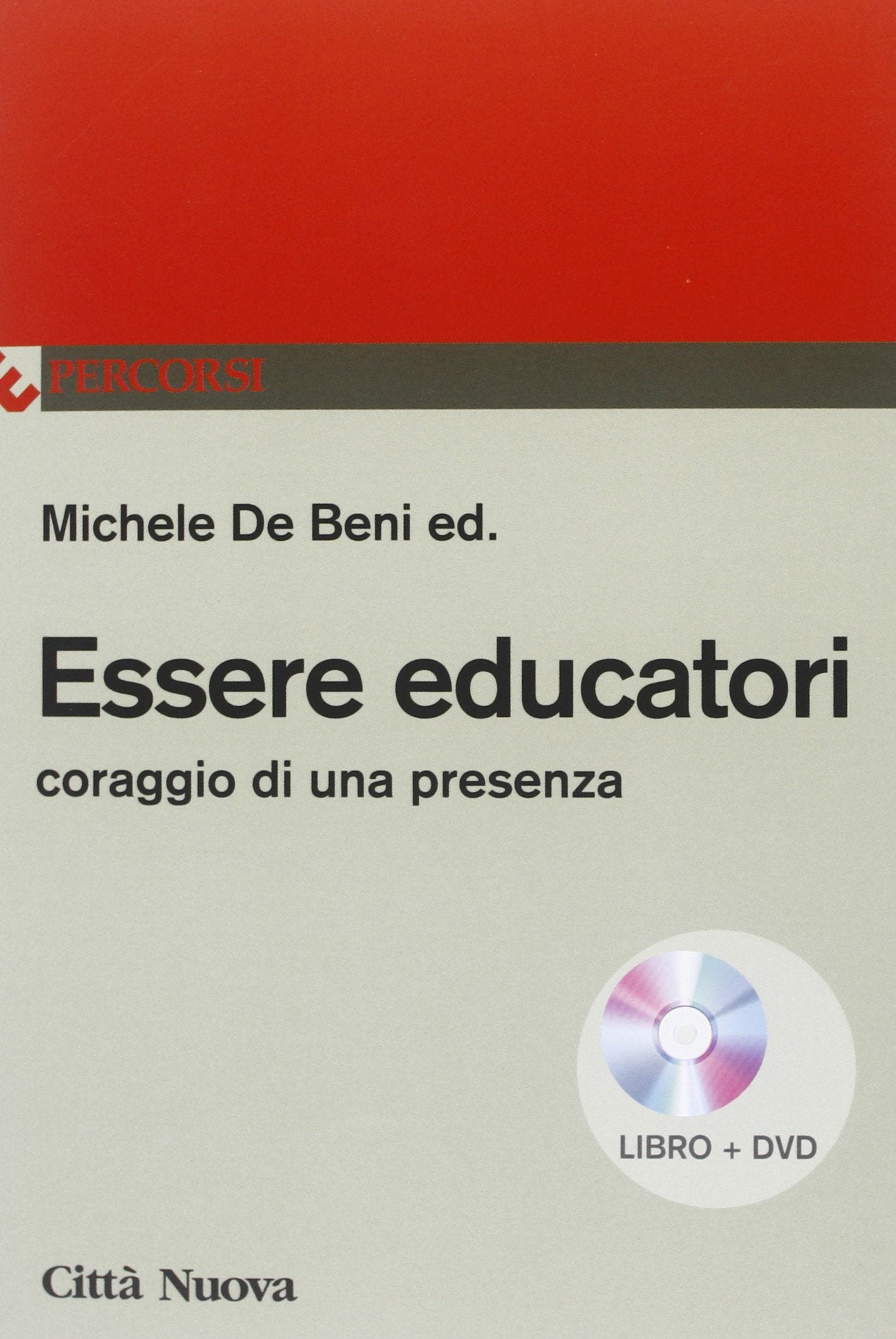 Essere educatori. Coraggio di una presenza. Con DVD (Percorsi dell'educare) Education & Training