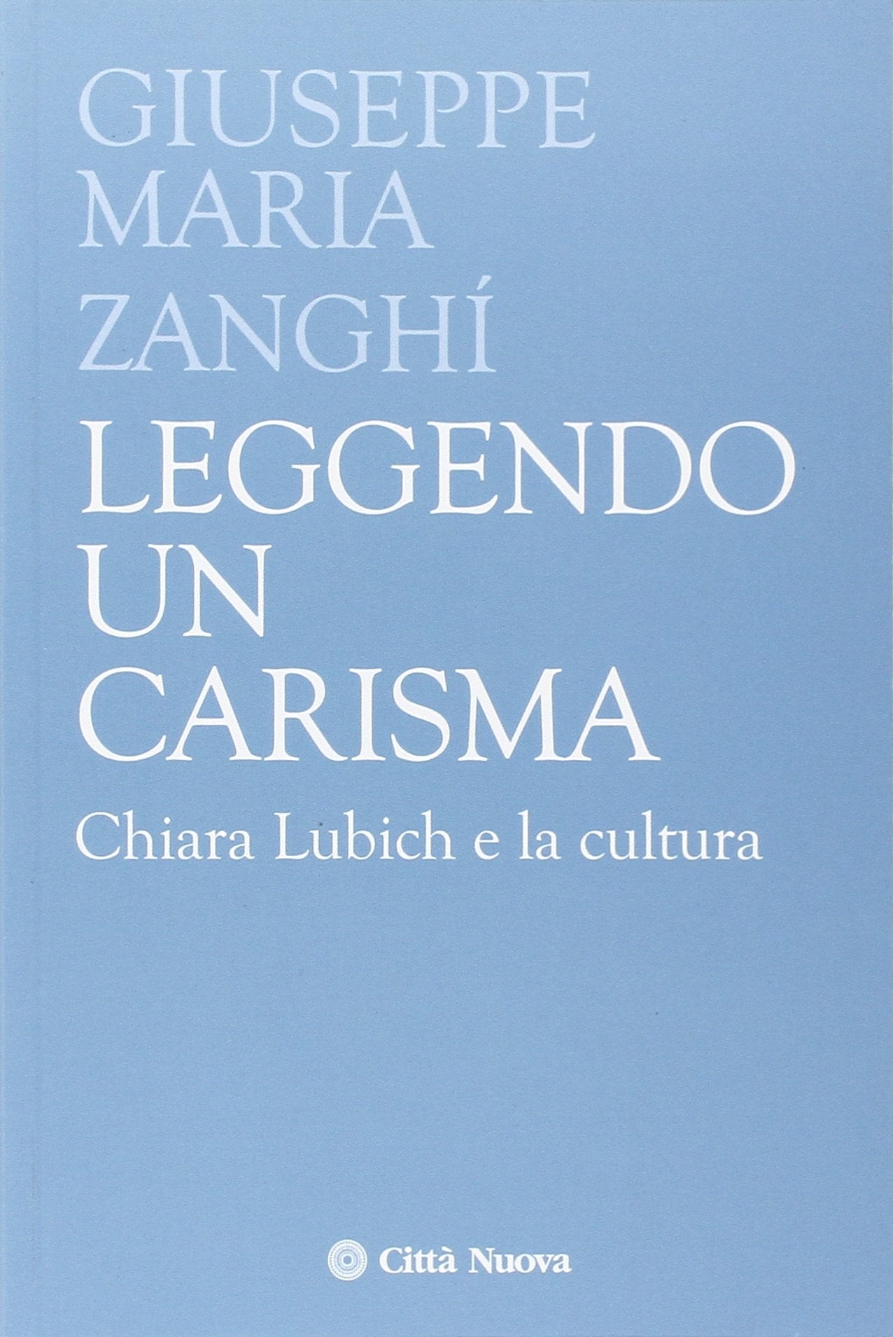 Leggendo un carisma. Chiara Lubich e la cultura (Verso l'unità. Scritti di Chiara Lubich, Band 51) Religion & Esotericism