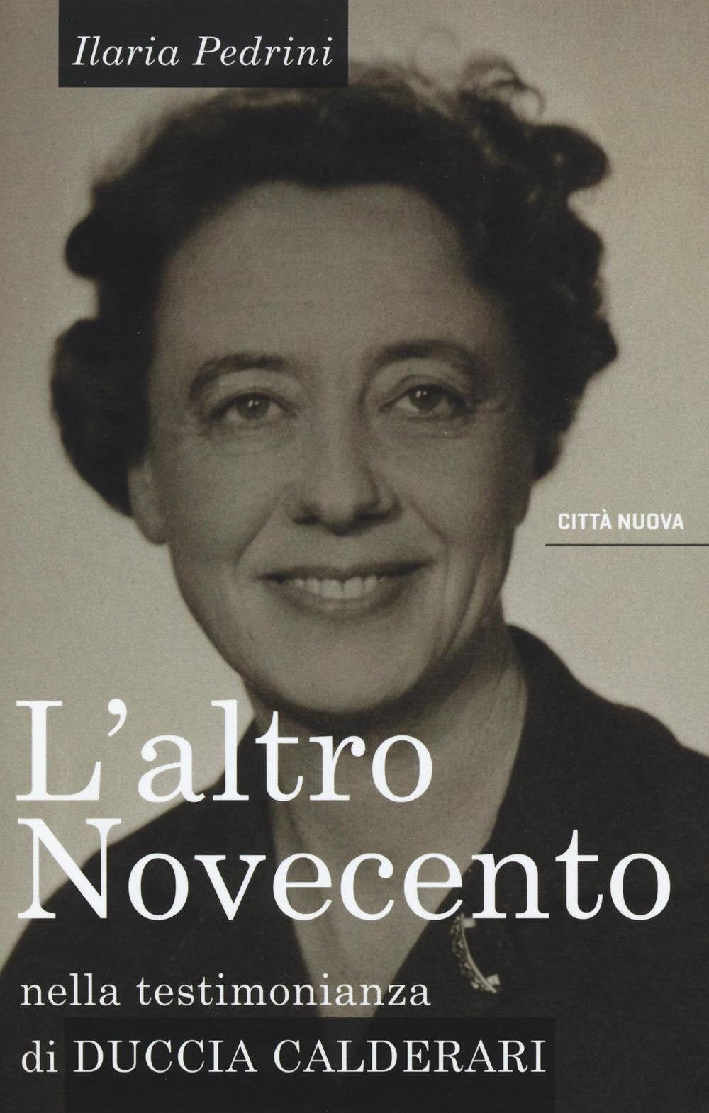 L'altro Novecento. Nella testimonianza di Duccia Calderari (Verso l'unità. Scritti di Chiara Lubich, Band 51) Politics & History
