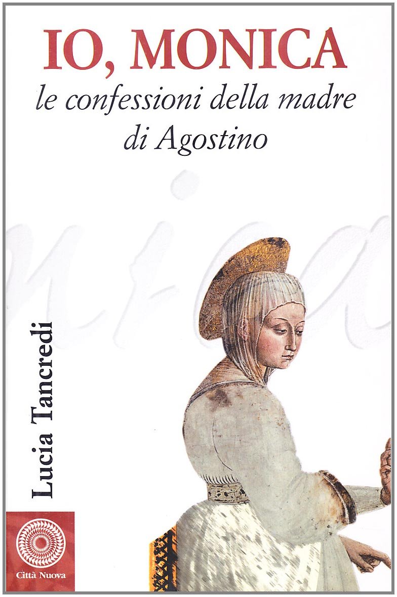 Io, Monica. Le confessioni della madre di Agostino (Biografie, Band 54) Politics & History