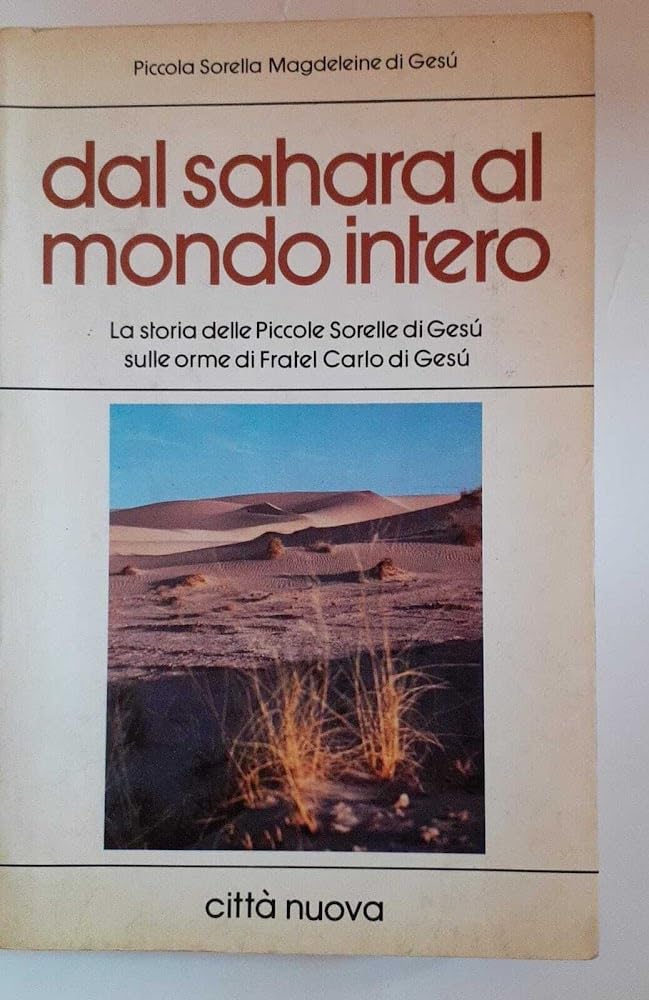 Dal Sahara al mondo intero. Storia delle Piccole Sorelle di Gesù sulle orme di fratel Carlo di Gesù (Vite vissute) Religion & Esotericism