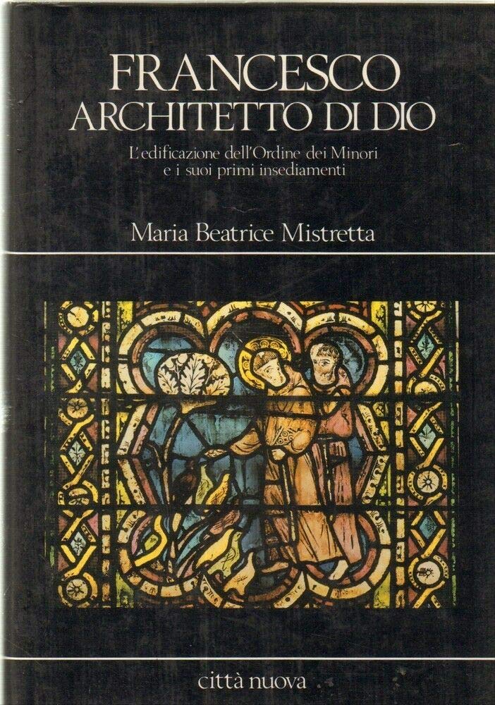 Francesco architetto di Dio. L'edificazione dell'Ordine dei Minori e i suoi primi insediamenti book