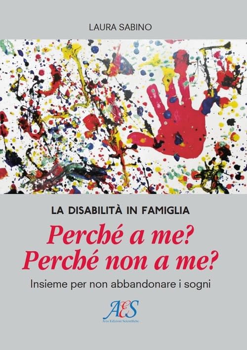 La disabilità in famiglia. Perché a me? Perché non a me? Insieme per non abbandonare i sogni Books