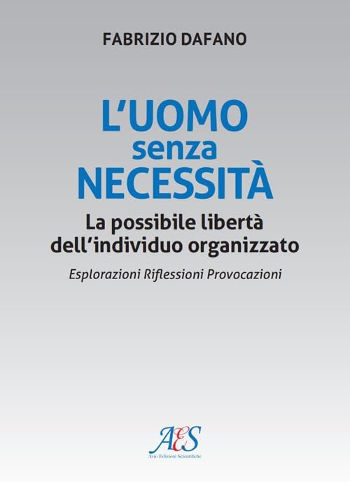 L'uomo senza necessità. La possibile libertà dell'individuo organizzato Esplorazioni. Riflessioni. Provocazioni book
