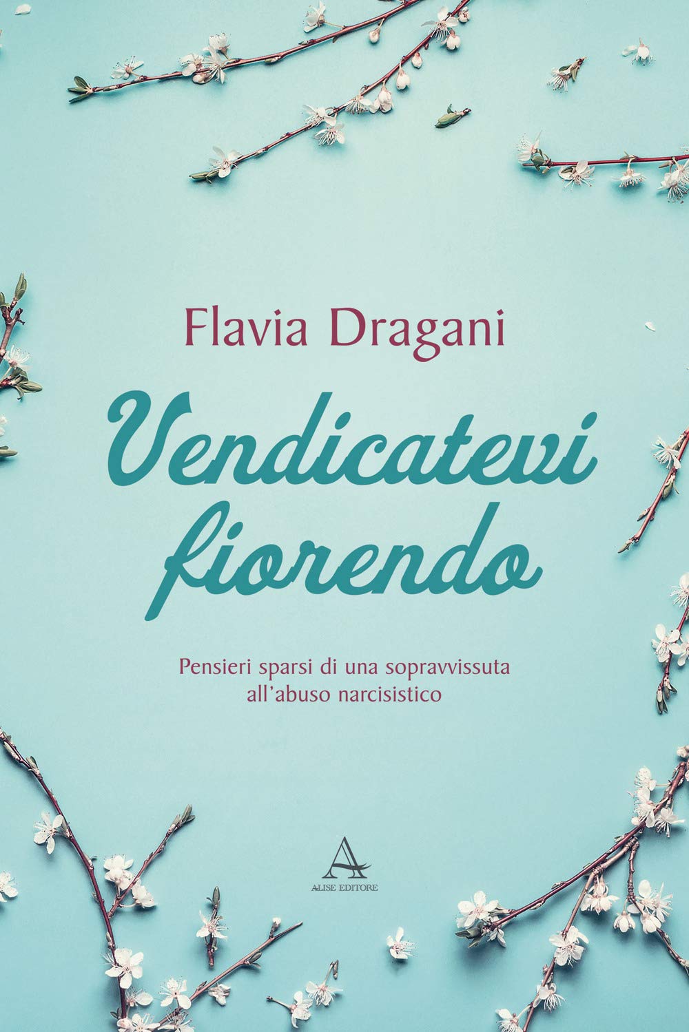 Vendicatevi fiorendo. Pensieri sparsi di una sopravvissuta all’abuso narcisistico book