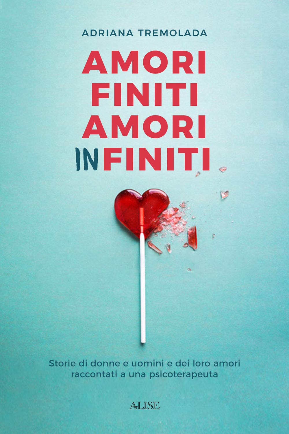 Amori finiti, amori infiniti. Storie di donne e uomini e dei loro amori raccontati a una psicoterapeuta Medicine