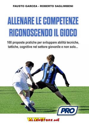 Allenare le competenze riconoscendo il gioco. 100 proposte pratiche per sviluppare abilità tecniche, tattiche, cognitive nel settore giovanile... e non solo book