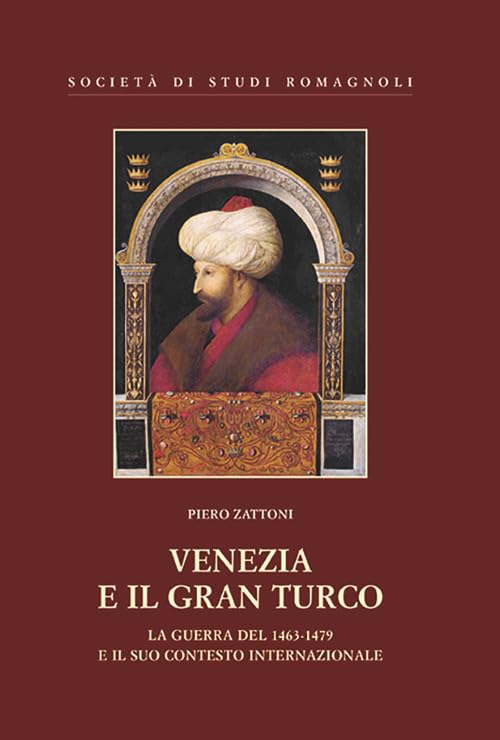 Venezia e il gran turco. La guerra del 1463-1479 e il suo contesto internazionale (Saggi e repertori) Politics & History