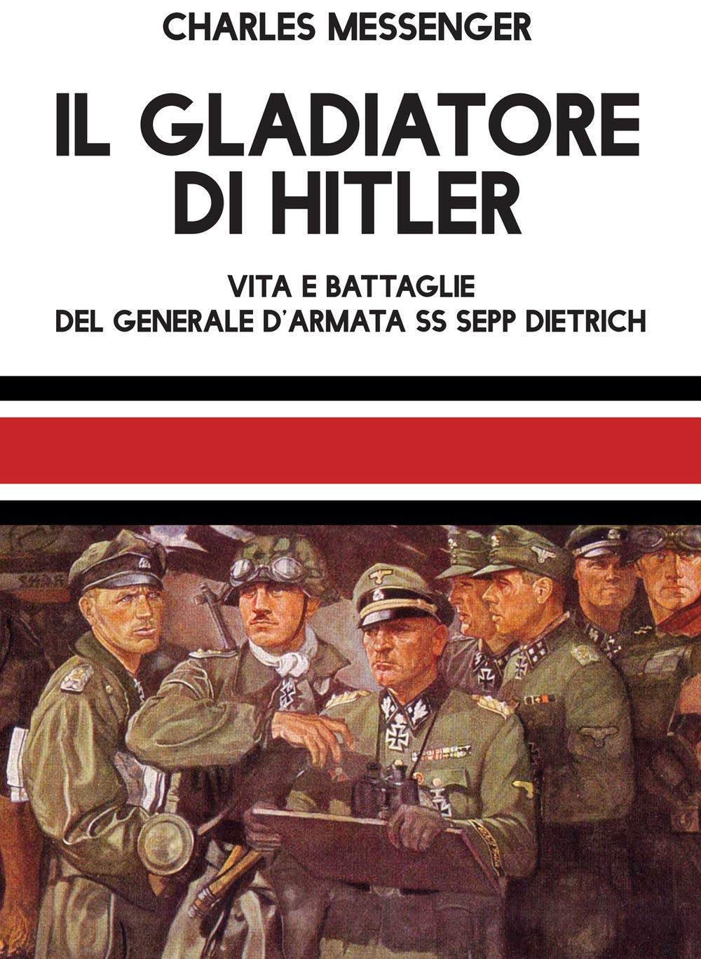 Il gladiatore di Hitler. Vita e battaglie del Generale d'Armata SS Sepp Dietrich Politics & Society
