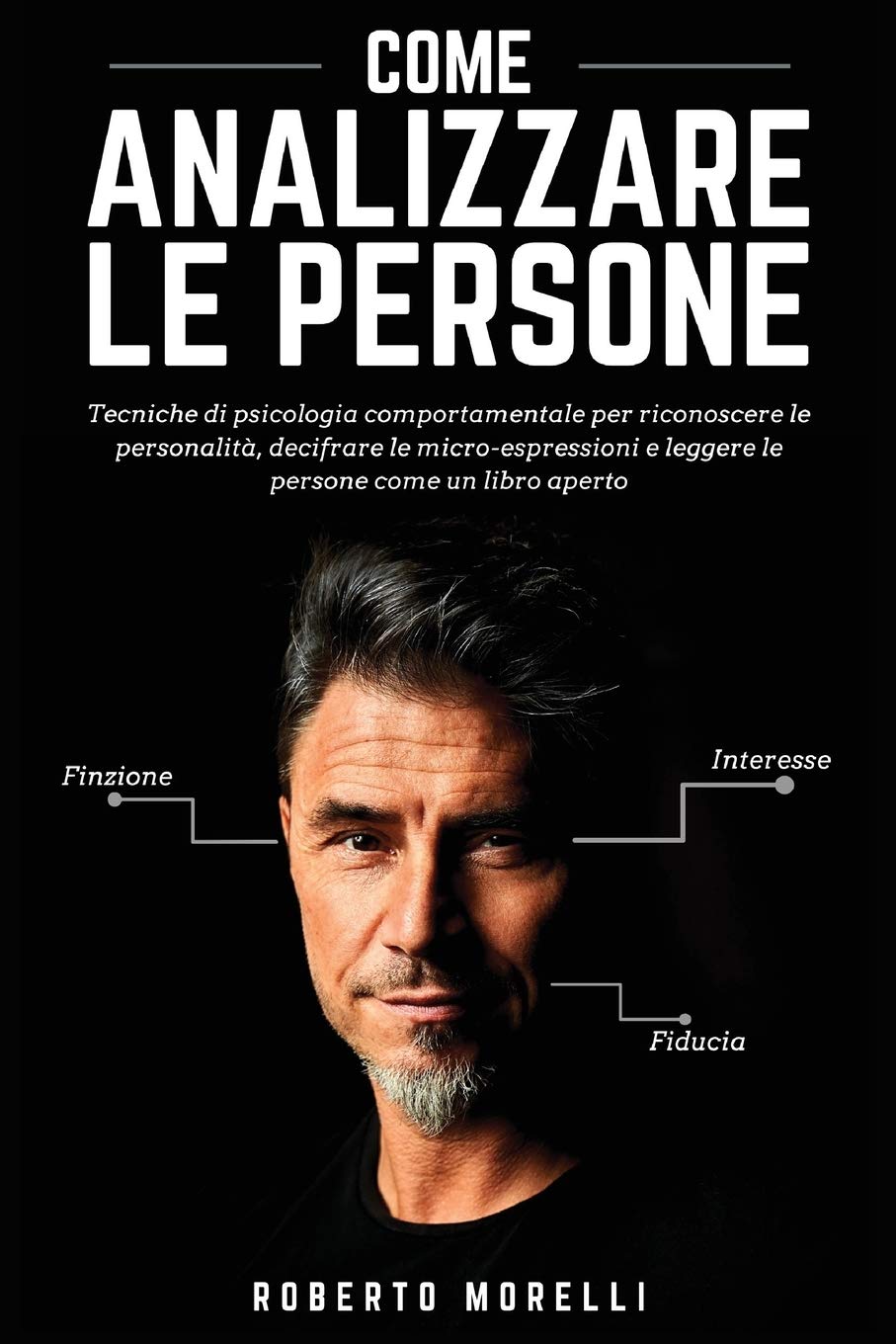 Come Analizzare Le Persone: Tecniche di psicologia comportamentale per riconoscere le personalità, decifrare le micro-espressioni e leggere le per Social Sciences