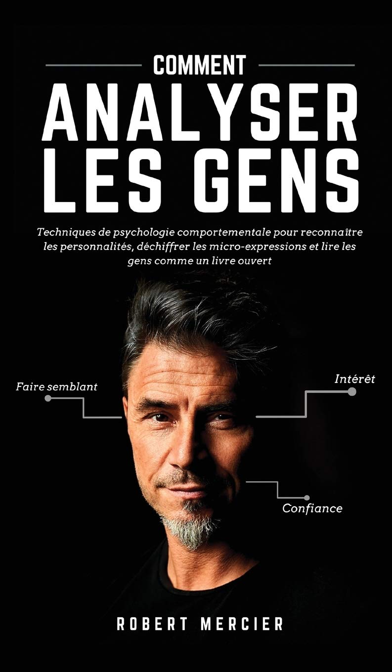 Comment Analyser Les Gens: Techniques de psychologie comportementale pour reconnaître les personnalités, déchiffrer les micro-expressions et lire les gens comme un livre ouvert book