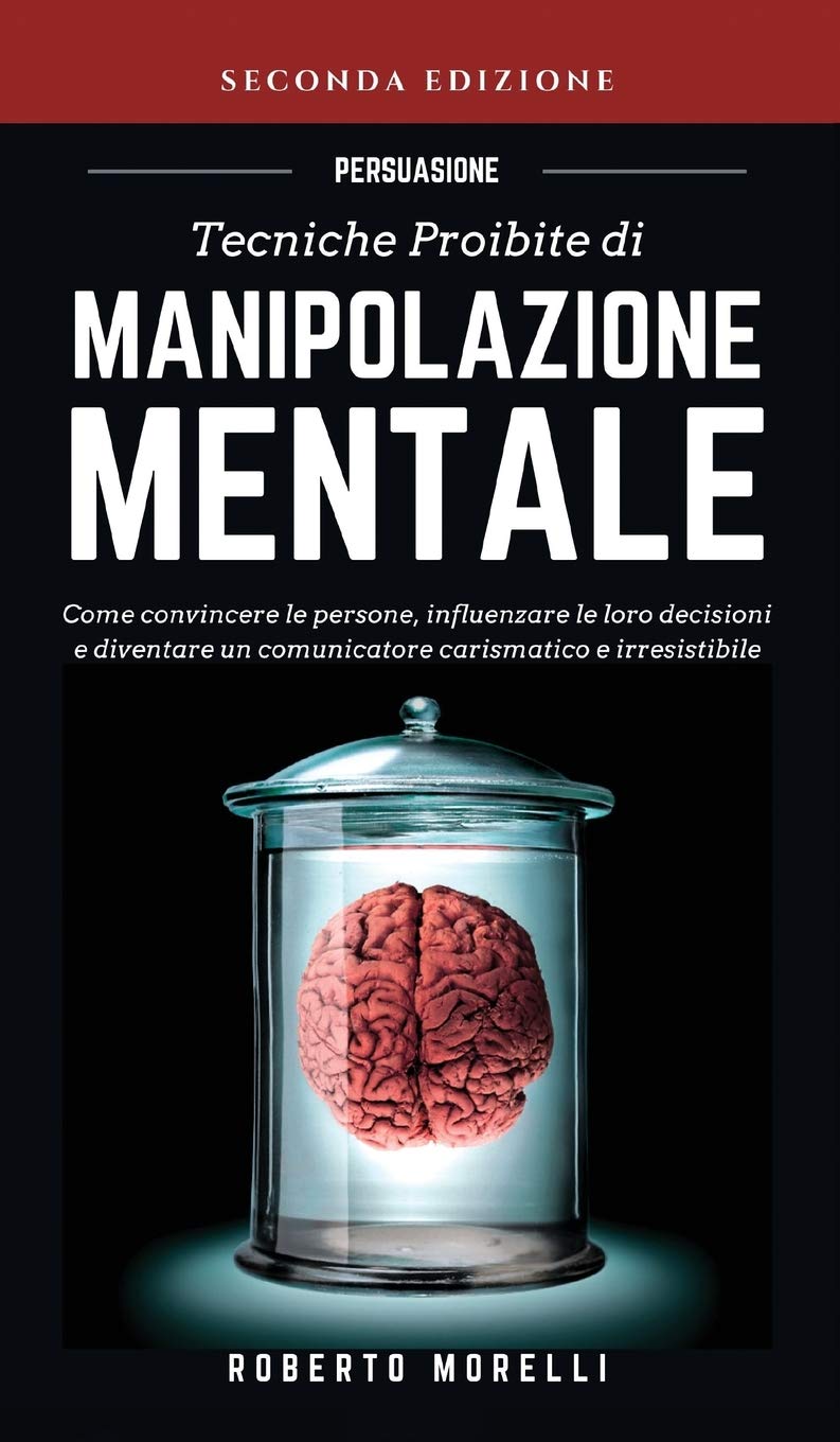 Persuasione: Tecniche Proibite di Manipolazione Mentale: Come convincere le persone, influenzare le loro decisioni e diventare un comunicatore ... (Comunicazione Efficace, Band 1) Social Sciences