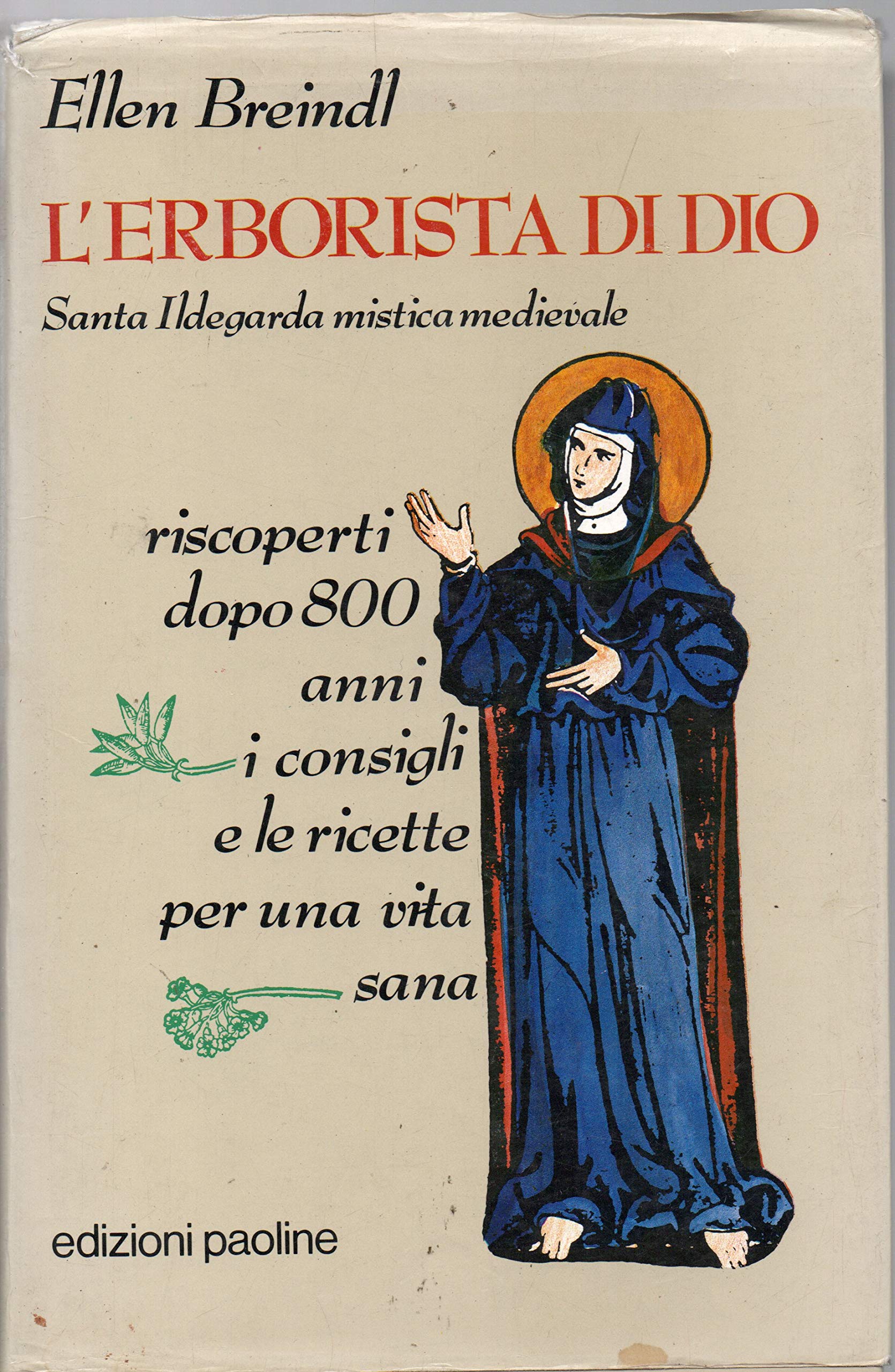 L'erborista di Dio. Santa Ildegarda mistica medievale. I consigli e le ricette per una vita sana (Ecologia, salute, natura, Band 1) Books