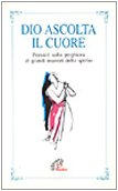 Dio ascolta il cuore. Pensieri sulla preghiera di grandi maestri dello Spirito (Preghiere-Riflessioni, Band 90) Religion & Esotericism