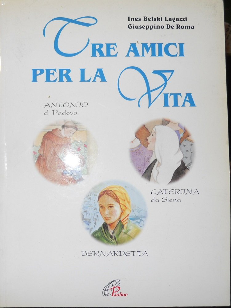 Tre amici per la vita. Caterina da Siena, Antonio di Padova, Bernardetta book
