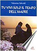 Tu vivi solo il tempo dell'amore. Per chi sogna, per chi è e vuole restare amante, amato, amore book