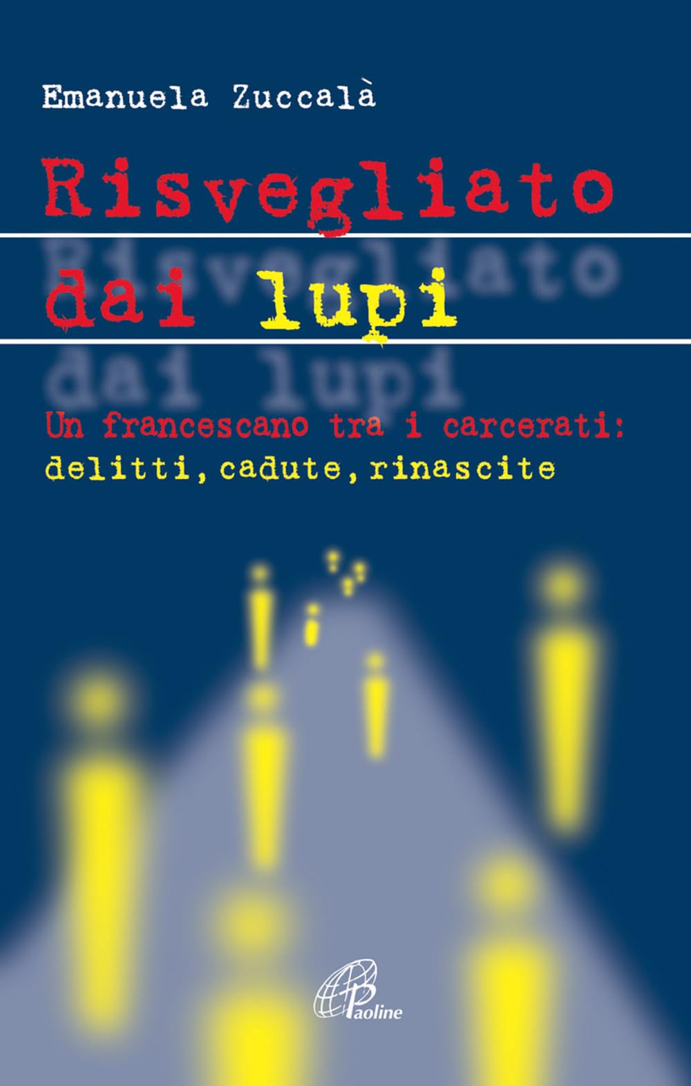 Risvegliato dai lupi. Un francescano tra i carcerati: delitti, cadute, rinascite book