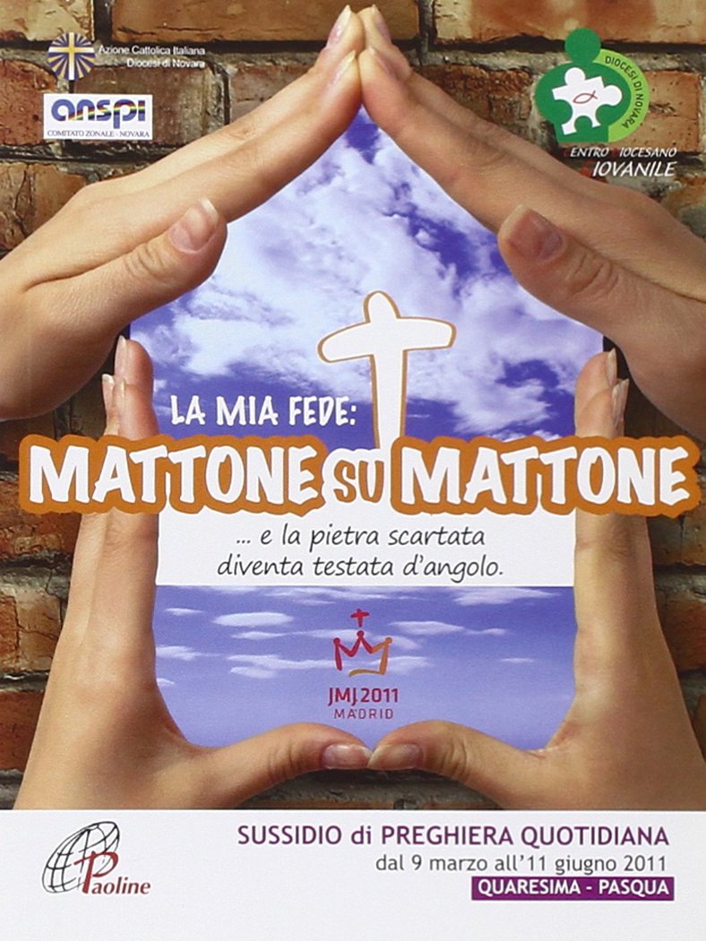La mia fede: mattone su mattone. E la pietra scartata diventa testata d'angolo. Sussidio di preghiera quoditiana dal 9 marzo all'11 giugno 2011. Quaresima Pasqua (Vol. 4) (Sussidi per la catechesi) Religion & Esotericism
